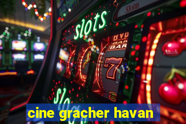 cine gracher havan